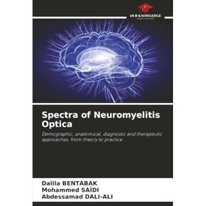 BENTABAK, Dalila Spectra of Neuromyelitis Optica: Demographic, anatomical, diagnostic and therapeutic approaches, from theory to practice BENTABAK, Dalila Spectra of Neuromyelitis Optica: Demographic, anatomical, diagnostic and therapeutic approaches, from theory to practice