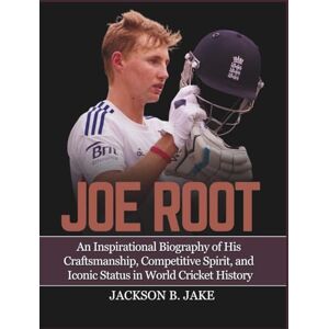 Jackson JOE ROOT: An Inspirational Biography of His Craftsmanship, Competitive Spirit, and Iconic Status in World Cricket History Jackson JOE ROOT: An Inspirational Biography of His Craftsmanship, Competitive Spirit, and Iconic Status in World Cricket History