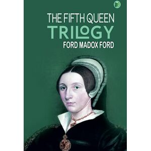 Ford Madox Ford The Fifth Queen Trilogy Ford Madox Ford The Fifth Queen Trilogy