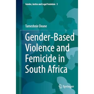 Deane, Tameshnie Gender-Based Violence and Femicide in South Africa (Gender, Justice and Legal Feminism, 5) Deane, Tameshnie Gender-Based Violence and Femicide in South Africa (Gender, Justice and Legal Feminism, 5)