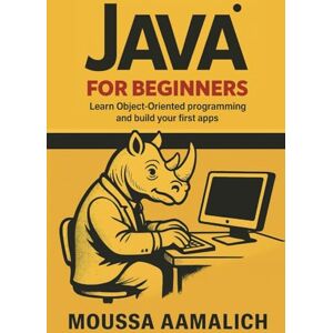 AAMALICH, MOUSSA Java for Beginners: Learn Object-Oriented Programming and Build Your First Apps AAMALICH, MOUSSA Java for Beginners: Learn Object-Oriented Programming and Build Your First Apps