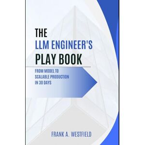 Hilton, Lewis The LLM Engineer’s Playbook: From Model to Scalable Production in 30 Days Hilton, Lewis The LLM Engineer’s Playbook: From Model to Scalable Production in 30 Days