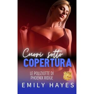 Hayes, Emily Cuori sotto copertura: Una missione rischiosa. Una finta relazione. Nessuna possibilità di restare solo colleghe. (Le Poliziotte di Phoenix Ridge) Hayes, Emily Cuori sotto copertura: Una missione rischiosa. Una finta relazione. Nessuna possibilità di restare solo colleghe. (Le Poliziotte di Phoenix Ridge)