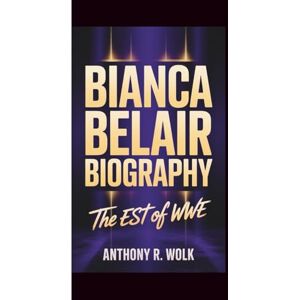 Wolk, Anthony R. BIANCA BELAIR BIOGRAPHY: The EST of WWE Wolk, Anthony R. BIANCA BELAIR BIOGRAPHY: The EST of WWE