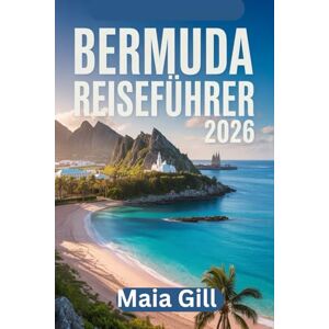Gill, Maia Bermuda Reiseführer 2026: Der unverzichtbare Begleiter, um das Atlantikparadies mit verborgenen Schätzen, detaillierten Karten und nahtlosen Reiserouten zu erleben. Gill, Maia Bermuda Reiseführer 2026: Der unverzichtbare Begleiter, um das Atlantikparadies mit verborgenen Schätzen, detaillierten Karten und nahtlosen Reiserouten zu erleben.