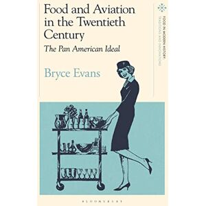Bryce Evans Food and Aviation in the Twentieth Century: The Pan American Ideal (Food in Modern History: Traditions and Innovations) Bryce Evans Food and Aviation in the Twentieth Century: The Pan American Ideal (Food in Modern History: Traditions and Innovations)