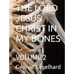 Engelhard, George William THE LORD JESUS CHRIST IN MY BONES: VOLUME 2 (AN ARRANGEMENT OF PRAYERS TOWARD THEOSIS) Engelhard, George William THE LORD JESUS CHRIST IN MY BONES: VOLUME 2 (AN ARRANGEMENT OF PRAYERS TOWARD THEOSIS)
