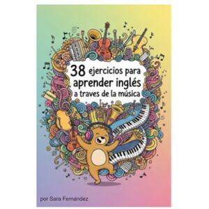 Fernandez, Sara 38 ejercicios para practicar inglés a través de la música Fernandez, Sara 38 ejercicios para practicar inglés a través de la música