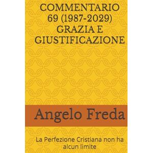 Freda, Angelo COMMENTARIO 69 (1987-2029) GRAZIA E GIUSTIFICAZIONE: La Perfezione Cristiana non ha alcun limite (COMMENTARIO AL CATECHISMO DELLA CHIESA CATTOLICA) Freda, Angelo COMMENTARIO 69 (1987-2029) GRAZIA E GIUSTIFICAZIONE: La Perfezione Cristiana non ha alcun limite (COMMENTARIO AL CATECHISMO DELLA CHIESA CATTOLICA)
