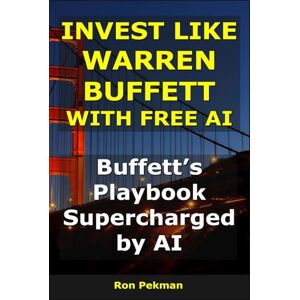 Pekman, Ron Invest Like Warren Buffett With Free AI: Buffett’s Playbook, Supercharged by AI (AI for Investors) Pekman, Ron Invest Like Warren Buffett With Free AI: Buffett’s Playbook, Supercharged by AI (AI for Investors)