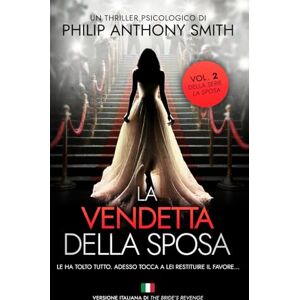 Smith, Philip Anthony La vendetta della sposa: Un thriller psicologico ricco di colpi di scena di Philip Anthony Smith Smith, Philip Anthony La vendetta della sposa: Un thriller psicologico ricco di colpi di scena di Philip Anthony Smith