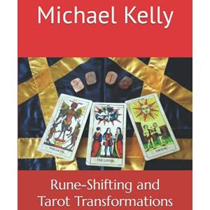 Kelly, Michael Rune-Shifting and Tarot Transformations Kelly, Michael Rune-Shifting and Tarot Transformations