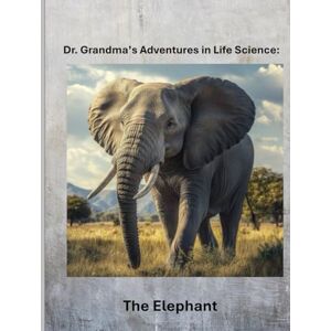 Grandma, Dr. Dr. Grandma's Adventures in Life Science: The Elephant Grandma, Dr. Dr. Grandma's Adventures in Life Science: The Elephant