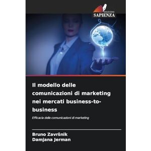 Zavrsnik, Bruno Il modello delle comunicazioni di marketing nei mercati business-to-business: Efficacia delle comunicazioni di marketing Zavrsnik, Bruno Il modello delle comunicazioni di marketing nei mercati business-to-business: Efficacia delle comunicazioni di marketing