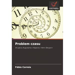 Correia, Fábio Problem czasu: W ujęciu Augustyna z Hippony i Henri Bergson Correia, Fábio Problem czasu: W ujęciu Augustyna z Hippony i Henri Bergson