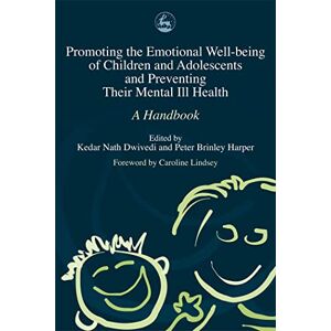 Promoting the Emotional Well Being of Children and Adolescents and Preventing Their Mental Ill Health: A Handbook Promoting the Emotional Well Being of Children and Adolescents and Preventing Their Mental Ill Health: A Handbook