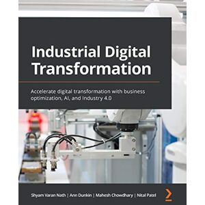 Nath, Shyam Varan Industrial Digital Transformation: Accelerate digital transformation with business optimization, AI, and Industry 4.0 Nath, Shyam Varan Industrial Digital Transformation: Accelerate digital transformation with business optimization, AI, and Industry 4.0