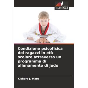 Maru, Kishore J. Condizione psicofisica dei ragazzi in età scolare attraverso un programma di allenamento di judo Maru, Kishore J. Condizione psicofisica dei ragazzi in età scolare attraverso un programma di allenamento di judo