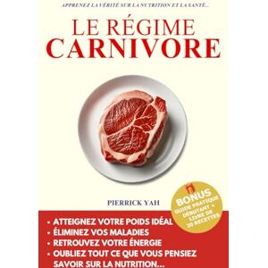 YAH, Pierrick LE RÉGIME CARNIVORE: L’alimentation keto IG bas ancestrale pour perdre du poids, se libérer du diabète, des maladies auto-immunes, et jouir d’une santé parfaite en 90 jours max. YAH, Pierrick LE RÉGIME CARNIVORE: L’alimentation keto IG bas ancestrale pour perdre du poids, se libérer du diabète, des maladies auto-immunes, et jouir d’une santé parfaite en 90 jours max.