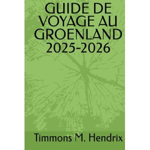Hendrix, Timmons M. GUIDE DE VOYAGE AU GROENLAND 2025-2026 (“Footprints of the World: A Traveler’s Companion”) Hendrix, Timmons M. GUIDE DE VOYAGE AU GROENLAND 2025-2026 (“Footprints of the World: A Traveler’s Companion”)