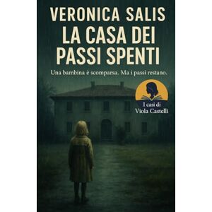 Salis, Veronica La casa dei passi spenti (I casi di Viola Castelli) Salis, Veronica La casa dei passi spenti (I casi di Viola Castelli)