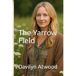 Atwood, Davilyn The Yarrow Field: Where Stillness Grows and Stories Root (The Apothecary's Atlas) Atwood, Davilyn The Yarrow Field: Where Stillness Grows and Stories Root (The Apothecary's Atlas)