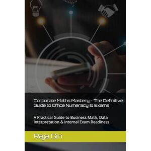 Giri, Mr. Raja Corporate Maths Mastery The Definitive Guide to Office Numeracy & Exams: A Practical Guide to Business Math, Data Interpretation & Internal Exam Readiness Giri, Mr. Raja Corporate Maths Mastery The Definitive Guide to Office Numeracy & Exams: A Practical Guide to Business Math, Data Interpretation & Internal Exam Readiness