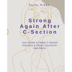Taylor Strong Again After C-Section: Your Gentle 12-Week C-Section Recovery & Fitness Journal for New Moms Safe Postpartum Healing, Core Reconnection, and Strength Building Without the Pressure Taylor Strong Again After C-Section: Your Gentle 12-Week C-Section Recovery & Fitness Journal for New Moms Safe Postpartum Healing, Core Reconnection, and Strength Building Without the Pressure
