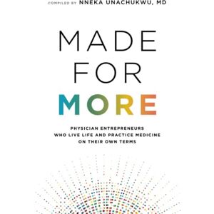 Unachukwu, Nneka Made for More: Physician Entrepreneurs Who Live Life and Practice Medicine on Their Own Terms (EntreMD Business School Library) Unachukwu, Nneka Made for More: Physician Entrepreneurs Who Live Life and Practice Medicine on Their Own Terms (EntreMD Business School Library)