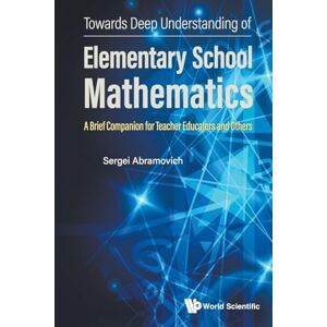 Abramovich, Sergei Towards Deep Understanding Of Elementary School Mathematics: A Brief Companion For Teacher Educators And Others Abramovich, Sergei Towards Deep Understanding Of Elementary School Mathematics: A Brief Companion For Teacher Educators And Others