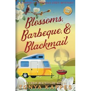 Kappes, Tonya Blossoms, Barbeque, & Blackmail: A Camper and Criminals Cozy Mystery Series Book 20 (A Camper & Criminals Cozy Mystery Series) Kappes, Tonya Blossoms, Barbeque, & Blackmail: A Camper and Criminals Cozy Mystery Series Book 20 (A Camper & Criminals Cozy Mystery Series)