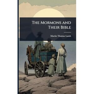 Lamb, Martin Thomas The Mormons and Their Bible Lamb, Martin Thomas The Mormons and Their Bible