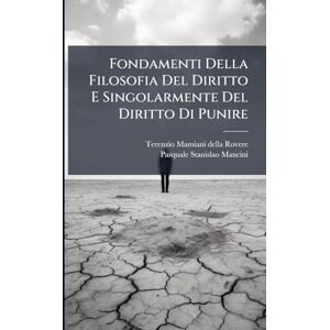 Fondamenti Della Filosofia Del Diritto E Singolarmente Del Diritto Di Punire Fondamenti Della Filosofia Del Diritto E Singolarmente Del Diritto Di Punire