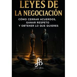 Baker, Jack LEYES DE LA NEGOCIACIÓN: CÓMO CERRAR ACUERDOS, GANAR RESPETO Y OBTENER LO QUE QUIERES Baker, Jack LEYES DE LA NEGOCIACIÓN: CÓMO CERRAR ACUERDOS, GANAR RESPETO Y OBTENER LO QUE QUIERES