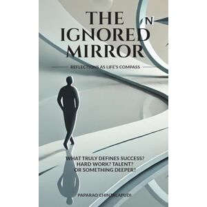 Paparao Chintalapudi The Ignored Mirror: Reflections as Life's Compass Paparao Chintalapudi The Ignored Mirror: Reflections as Life's Compass
