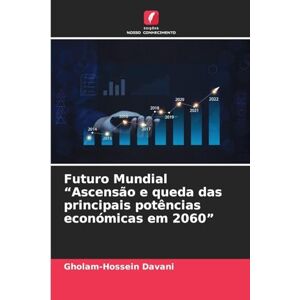 Davani, Gholam-Hossein Futuro Mundial "Ascensão e queda das principais potências económicas em 2060 Davani, Gholam-Hossein Futuro Mundial "Ascensão e queda das principais potências económicas em 2060