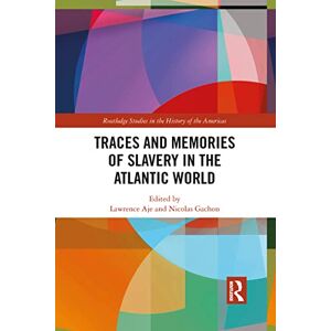 Traces and Memories of Slavery in the Atlantic World (Routledge Studies in the History of the Americas) Traces and Memories of Slavery in the Atlantic World (Routledge Studies in the History of the Americas)