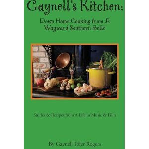 Rogers, Gaynell Toler Gaynell's Kitchen Down Home Cooking from A Wayward Southern Belle: Stories & Recipes from A Life in Music and Film Rogers, Gaynell Toler Gaynell's Kitchen Down Home Cooking from A Wayward Southern Belle: Stories & Recipes from A Life in Music and Film