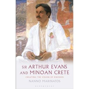 Marinatos, Nanno Sir Arthur Evans and Minoan Crete: Creating the Vision of Knossos Marinatos, Nanno Sir Arthur Evans and Minoan Crete: Creating the Vision of Knossos
