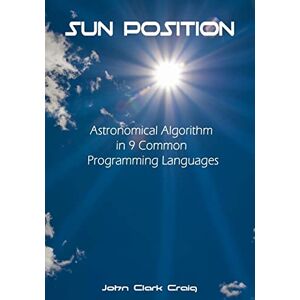 Craig, John Clark Sun Position: Astronomical Algorithm in 9 Common Programming Languages: 1 (Programming by Example Practical Topical Programs with Source Code Explained) Craig, John Clark Sun Position: Astronomical Algorithm in 9 Common Programming Languages: 1 (Programming by Example Practical Topical Programs with Source Code Explained)