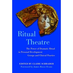 Claire Schrader Ritual Theatre: The Power of Dramatic Ritual in Personal Development Groups and Clinical Practice Claire Schrader Ritual Theatre: The Power of Dramatic Ritual in Personal Development Groups and Clinical Practice