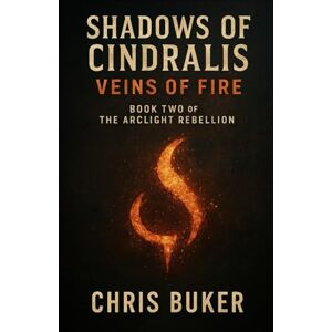 Buker, Chris Shadows of Cindralis: Veins of Fire (The Arclight Rebellion) Buker, Chris Shadows of Cindralis: Veins of Fire (The Arclight Rebellion)