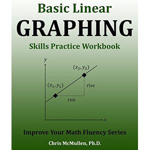 McMullen, Chris Basic Linear Graphing Skills Practice Workbook: Plotting Points, Straight Lines, Slope, y-Intercept & More (Improve Your Math Fluency Series) McMullen, Chris Basic Linear Graphing Skills Practice Workbook: Plotting Points, Straight Lines, Slope, y-Intercept & More (Improve Your Math Fluency Series)