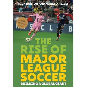 Burton, Rick The Rise of Major League Soccer: Building a Global Giant Burton, Rick The Rise of Major League Soccer: Building a Global Giant