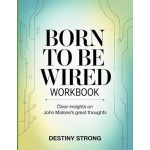Strong, Destiny Born to Be Wired Workbook: Clear insights on John Malone's great thoughts Strong, Destiny Born to Be Wired Workbook: Clear insights on John Malone's great thoughts
