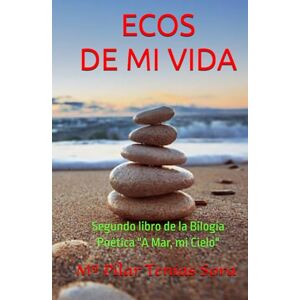 TENÍAS SORA, Mª Pilar ECOS DE MI VIDA: Segundo libro de la Bilogía Poética "A Mar, mi Cielo TENÍAS SORA, Mª Pilar ECOS DE MI VIDA: Segundo libro de la Bilogía Poética "A Mar, mi Cielo