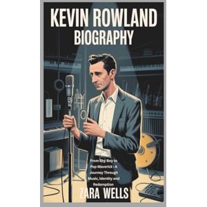 Wells, Zara Kevin Rowland BIOGRAPHY: From Shy Boy to Pop Maverick : A Journey Through Music, Identity, and Redemption Wells, Zara Kevin Rowland BIOGRAPHY: From Shy Boy to Pop Maverick : A Journey Through Music, Identity, and Redemption