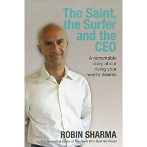 Sharma, Robin The Saint, the Surfer and the CEO: A Remarkable Story about Living Your Heart's Desires Sharma, Robin The Saint, the Surfer and the CEO: A Remarkable Story about Living Your Heart's Desires