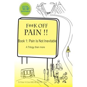 Cole, Dr Peter Howard Pain is not Inevitable (F##k Off Pain) Cole, Dr Peter Howard Pain is not Inevitable (F##k Off Pain)