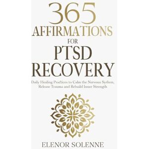 Solenne, Elenor 365 Affirmations for PTSD Recovery: Daily Healing Practices to Calm the Nervous System, Release Trauma and Rebuild Inner Strength (The 365 Daily Affirmations Series) Solenne, Elenor 365 Affirmations for PTSD Recovery: Daily Healing Practices to Calm the Nervous System, Release Trauma and Rebuild Inner Strength (The 365 Daily Affirmations Series)